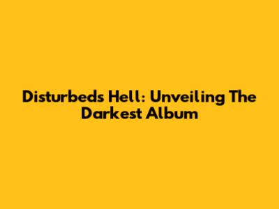 Disturbed's Hell: Unveiling The Darkest Album