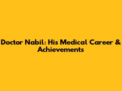 Doctor Nabil: His Medical Career & Achievements