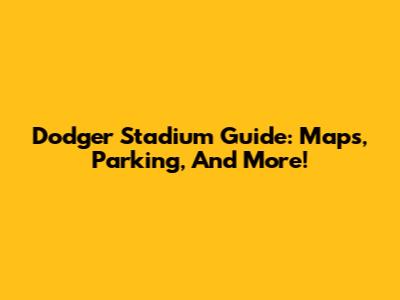 Dodger Stadium Guide: Maps, Parking, And More!