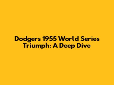 Dodgers' 1955 World Series Triumph: A Deep Dive