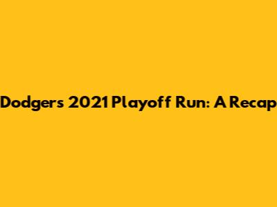 Dodgers' 2021 Playoff Run: A Recap