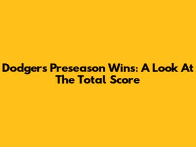 Dodgers' Preseason Wins: A Look At The Total Score