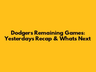 Dodgers' Remaining Games: Yesterday's Recap & What's Next