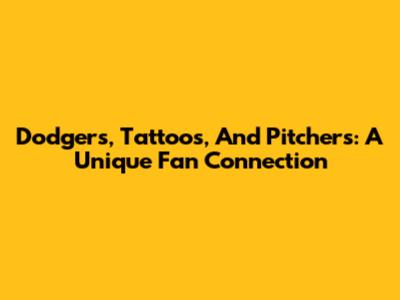 Dodgers, Tattoos, And Pitchers: A Unique Fan Connection