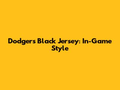 Dodgers Black Jersey: In-Game Style