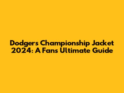 Dodgers Championship Jacket 2024: A Fan's Ultimate Guide
