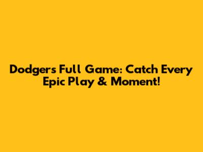 Dodgers Full Game: Catch Every Epic Play & Moment!