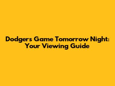 Dodgers Game Tomorrow Night: Your Viewing Guide