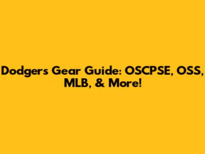 Dodgers Gear Guide: OSCPSE, OSS, MLB, & More!