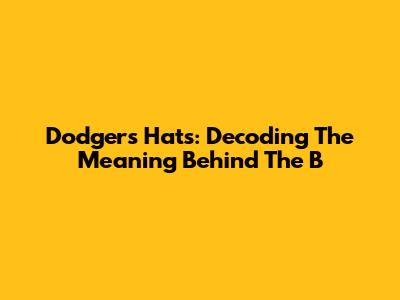 Dodgers Hats: Decoding The Meaning Behind The 'B'