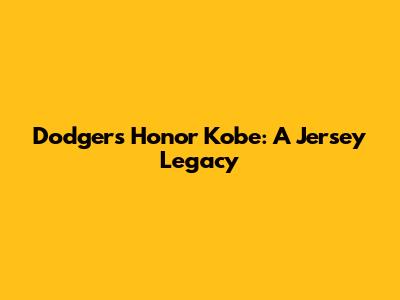 Dodgers Honor Kobe: A Jersey Legacy