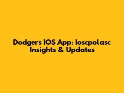 Dodgers IOS App: Ioscpolasc Insights & Updates