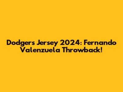 Dodgers Jersey 2024: Fernando Valenzuela Throwback!