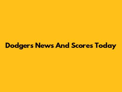 Dodgers News And Scores Today