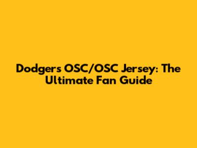 Dodgers OSC/OSC Jersey: The Ultimate Fan Guide