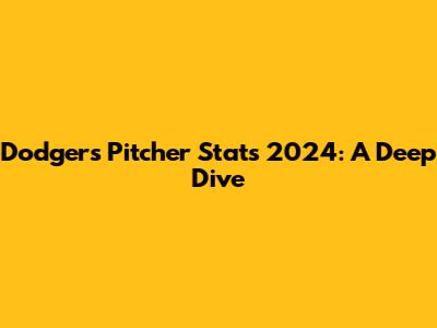 Dodgers Pitcher Stats 2024: A Deep Dive