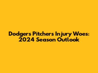 Dodgers Pitchers Injury Woes: 2024 Season Outlook