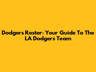 Dodgers Roster: Your Guide To The LA Dodgers Team