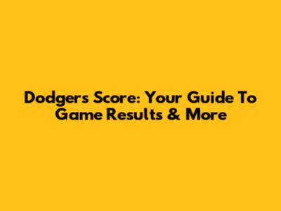 Dodgers Score: Your Guide To Game Results & More