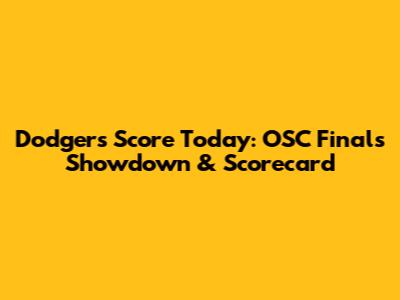 Dodgers Score Today: OSC Finals Showdown & Scorecard