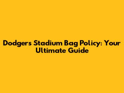 Dodgers Stadium Bag Policy: Your Ultimate Guide