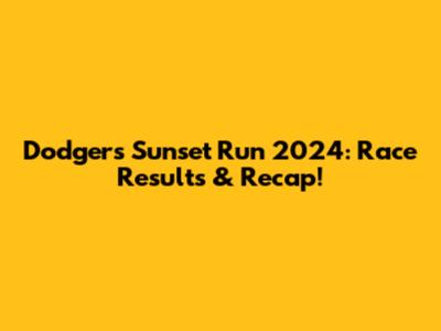 Dodgers Sunset Run 2024: Race Results & Recap!