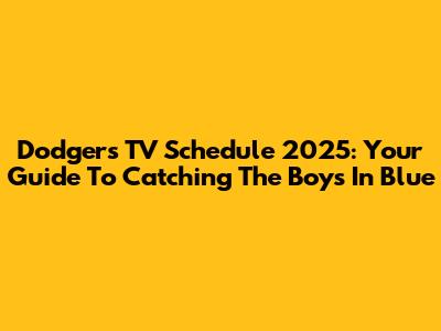Dodgers TV Schedule 2025: Your Guide To Catching The Boys In Blue