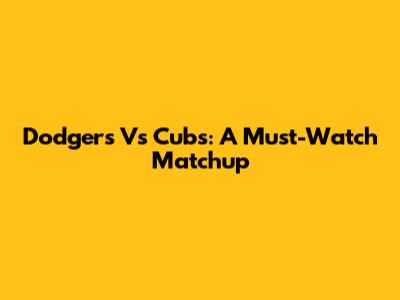 Dodgers Vs Cubs: A Must-Watch Matchup