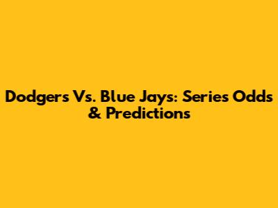 Dodgers Vs. Blue Jays: Series Odds & Predictions