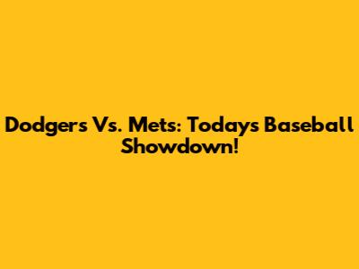 Dodgers Vs. Mets: Today's Baseball Showdown!