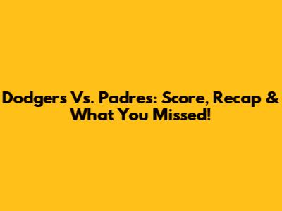 Dodgers Vs. Padres: Score, Recap & What You Missed!