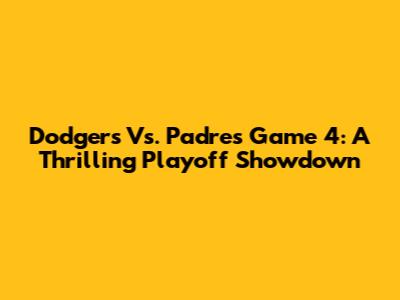 Dodgers Vs. Padres Game 4: A Thrilling Playoff Showdown