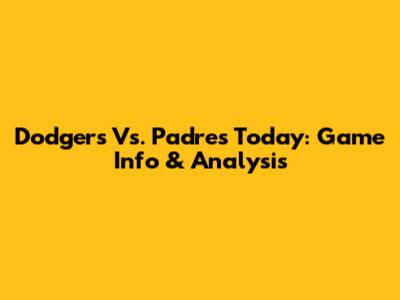 Dodgers Vs. Padres Today: Game Info & Analysis