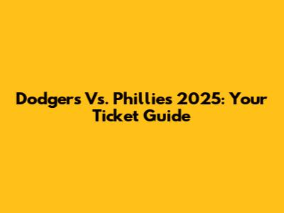 Dodgers Vs. Phillies 2025: Your Ticket Guide