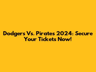 Dodgers Vs. Pirates 2024: Secure Your Tickets Now!