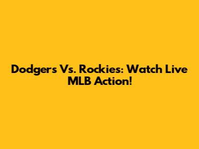 Dodgers Vs. Rockies: Watch Live MLB Action!