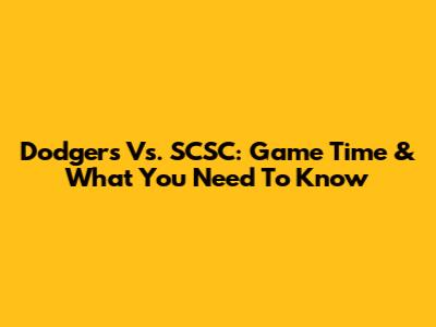 Dodgers Vs. SCSC: Game Time & What You Need To Know