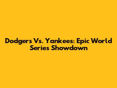 Dodgers Vs. Yankees: Epic World Series Showdown