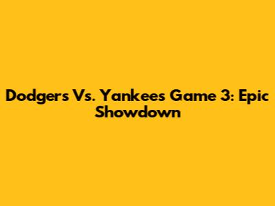 Dodgers Vs. Yankees Game 3: Epic Showdown