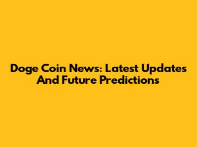 Doge Coin News: Latest Updates And Future Predictions