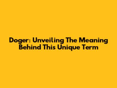Doger: Unveiling The Meaning Behind This Unique Term