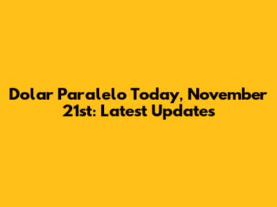 Dolar Paralelo Today, November 21st: Latest Updates
