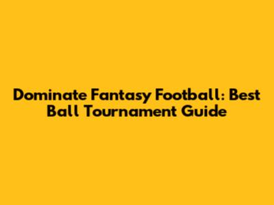 Dominate Fantasy Football: Best Ball Tournament Guide