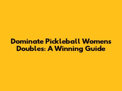 Dominate Pickleball Women's Doubles: A Winning Guide