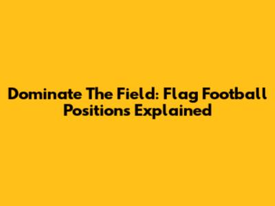 Dominate The Field: Flag Football Positions Explained