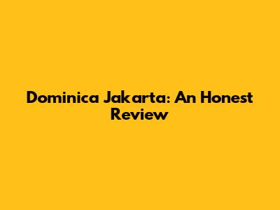 Dominica Jakarta: An Honest Review