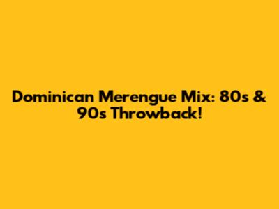 Dominican Merengue Mix: 80s & 90s Throwback!