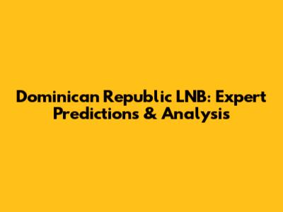 Dominican Republic LNB: Expert Predictions & Analysis