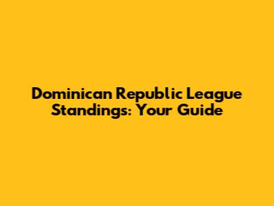 Dominican Republic League Standings: Your Guide
