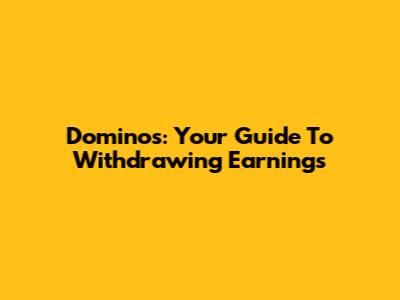 Domino's: Your Guide To Withdrawing Earnings